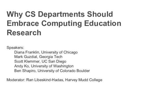 Why CS Departments Should Embrace Computing Education Research Speakers: Diana Franklin, University of Chicago Mark Guzdial, Georgia Tech