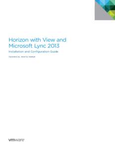 Horizon with View and Microsoft Lync 2013 Installation and Configuration Guide T E C H N I C A L W H I T E PA P E R  Horizon with View and Microsoft Lync 2013