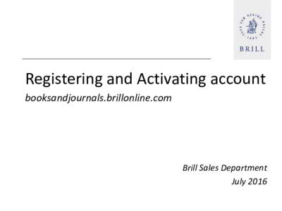 Registering and Activating account booksandjournals.brillonline.com Brill Sales Department July 2016
