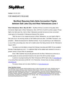 Contact: [removed]FOR IMMEDIATE RELEASE SkyWest Resumes Daily Delta Connection Flights between Salt Lake City and West Yellowstone June 1