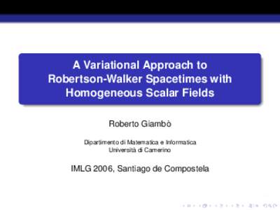 A Variational Approach to Robertson-Walker Spacetimes with Homogeneous Scalar Fields Roberto Giambo` Dipartimento di Matematica e Informatica Universita` di Camerino