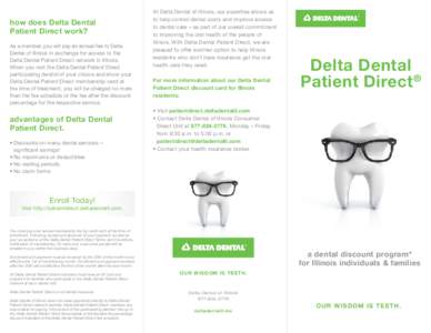 how does Delta Dental Patient Direct work? As a member, you will pay an annual fee to Delta Dental of Illinois in exchange for access to the Delta Dental Patient Direct network in Illinois. When you visit the Delta Denta