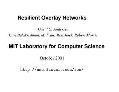 Resilient Overlay Networks David G. Andersen Hari Balakrishnan, M. Frans Kaashoek, Robert Morris MIT Laboratory for Computer Science October 2001