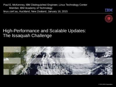Paul E. McKenney, IBM Distinguished Engineer, Linux Technology Center Member, IBM Academy of Technology linux.conf.au, Auckland, New Zealand, January 16, 2015 High-Performance and Scalable Updates: The Issaquah Challenge