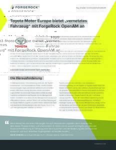 FALLSTUDIE: TOYOTA MOTOR EUROPE  Toyota Motor Europe bietet „vernetztes Fahrzeug“ mit ForgeRock OpenAM an Durch Satelliten-Navigationssysteme, Smartphones, Apps und Online-Dienste werden Fahrzeuge zunehmend zu komple