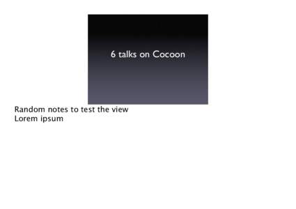 6 talks on Cocoon  Random notes to test the view Lorem ipsum  http://www.gapingvoid.com/