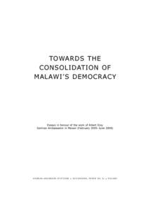 TOWARDS THE CONSOLIDATION OF MALAWI’S DEMOCRACY Essays in honour of the work of Albert Gisy German Ambassador in Malawi (February 2005–June 2008)