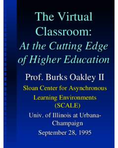 The Virtual Classroom: At the Cutting Edge of Higher Education Prof. Burks Oakley II Sloan Center for Asynchronous