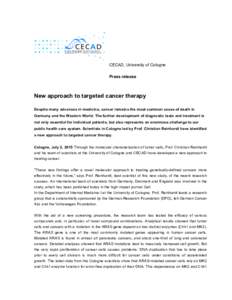 CECAD, University of Cologne Press release New approach to targeted cancer therapy Despite many advances in medicine, cancer remains the most common cause of death in Germany and the Western World. The further developmen