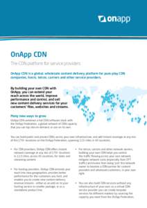 OnApp CDN The CDN platform for service providers OnApp CDN is a global, wholesale content delivery platform for pure-play CDN companies, hosts, telcos, carriers and other service providers. By building your own CDN with 