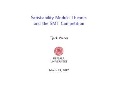 Satisfiability Modulo Theories and the SMT Competition Tjark Weber March 29, 2017