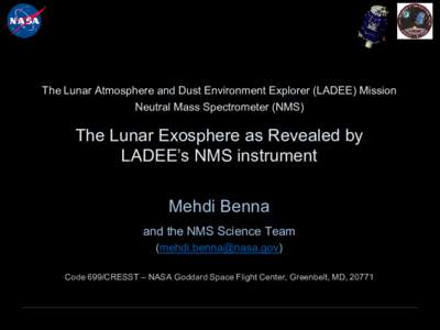 The Lunar Atmosphere and Dust Environment Explorer (LADEE) Mission Neutral Mass Spectrometer (NMS) The Lunar Exosphere as Revealed by LADEE’s NMS instrument Mehdi Benna