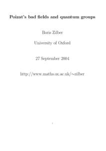 Poizat’s bad fields and quantum groups Boris Zilber University of Oxford 27 September 2004 http://www.maths.ox.ac.uk/∼zilber