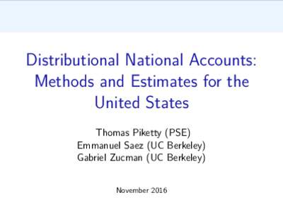 Distributional National Accounts: Methods and Estimates for the United States Thomas Piketty (PSE) Emmanuel Saez (UC Berkeley) Gabriel Zucman (UC Berkeley)