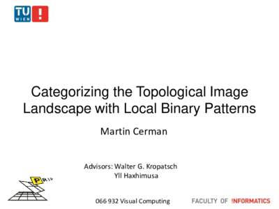 Categorizing the Topological Image Landscape with Local Binary Patterns Martin Cerman Advisors: Walter G. Kropatsch Yll HaxhimusaVisual Computing