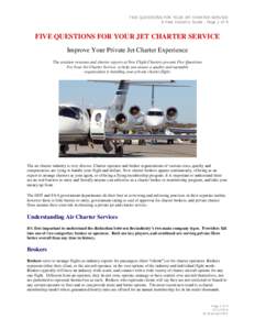 FIVE QUESTIONS FOR YOUR JET CHARTER SERVICE A Free Industry Guide , Page 1 of 4 FIVE QUESTIONS FOR YOUR JET CHARTER SERVICE Improve Your Private Jet Charter Experience The aviation veterans and charter experts at New Fli