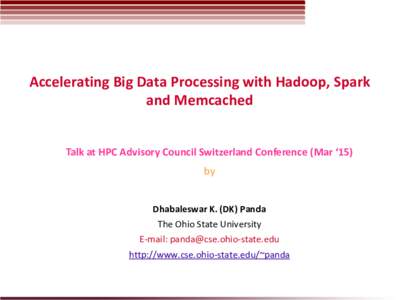 Accelerating Big Data Processing with Hadoop, Spark and Memcached Talk at HPC Advisory Council Switzerland Conference (Mar ‘15) by Dhabaleswar K. (DK) Panda The Ohio State University