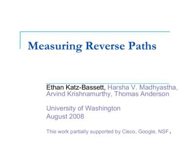 Measuring Reverse Paths  Ethan Katz-Bassett, Harsha V. Madhyastha, Arvind Krishnamurthy, Thomas Anderson University of Washington August 2008