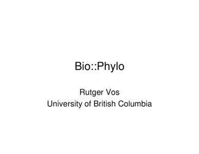 Bio::Phylo Rutger Vos University of British Columbia What it is • Bio::Phylo is a set of perl5 libraries for