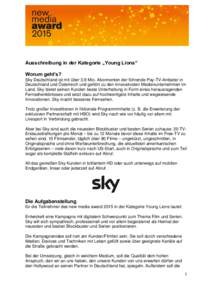 Ausschreibung in der Kategorie „Young Lions“ Worum geht’s? Sky Deutschland ist mit über 3,9 Mio. Abonnenten der führende Pay-TV-Anbieter in Deutschland und Österreich und gehört zu den innovativsten Medienunter