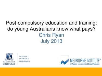 Post-compulsory education and training: do young Australians know what pays? Chris Ryan July 2013  Presentation description