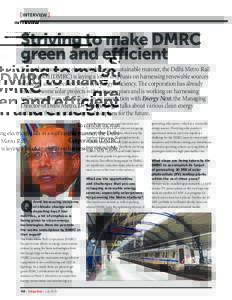 INTERVIEW  Striving to make DMRC green and efficient To combat increasing electricity bills in a sustainable manner, the Delhi Metro Rail Corporation (DMRC) is laying a lot of emphasis on harnessing renewable sources