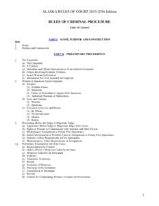 ALASKA RULES OF COURTEdition RULES OF CRIMINAL PROCEDURE Table of Contents PART I. SCOPE, PURPOSE AND CONSTRUCTION Rule