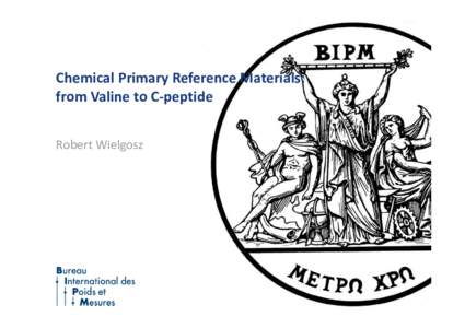 Chemical Primary Reference Materials: from Valine to C-peptide Robert Wielgosz Outline • Establishing traceability for organic measurements