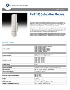 SPEC SHEET  PMP 100 Subscriber Module  The Cambium Networks Point-to-Multipoint (PMP) 100 Series product is the ideal solution for developing, enhancing and extending advanced broadband networks and services – and for