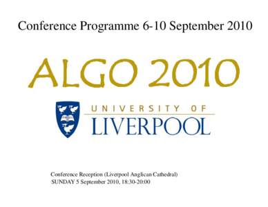 Conference Programme 6-10 SeptemberConference Reception (Liverpool Anglican Cathedral) SUNDAY 5 September 2010, 18:30-20:00  ALGO 2010