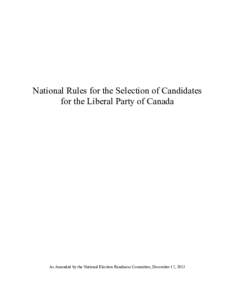 National Rules for the Selection of Candidates for the Liberal Party of Canada As Amended by the National Election Readiness Committee, December 17, 2013  NATIONAL RULES FOR THE SELECTION OF CANDIDATES