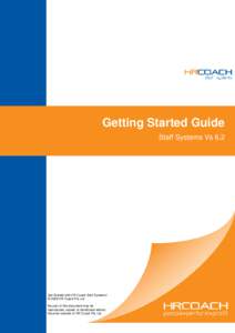 Getting Started Guide Staff Systems Vs 6.2 Get Started with HR Coach Staff Systems! © 2009 HR Coach Pty Ltd No part of this document may be