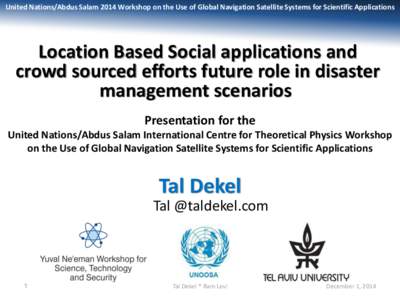  United Nations/Abdus Salam 2014 Workshop on the Use of Global Navigation Satellite Systems for Scientific Applications    Location Based Social applications and crowd sourced efforts future role in disaster   managem