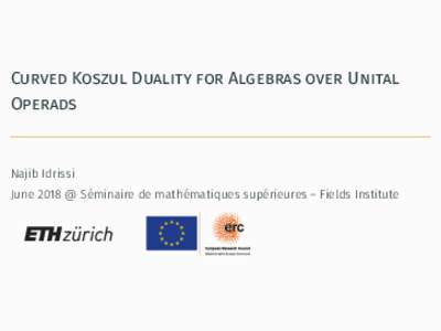 Curved Koszul Duality for Algebras over Unital Operads Najib Idrissi June 2018 @ Séminaire de mathématiques supérieures – Fields Institute