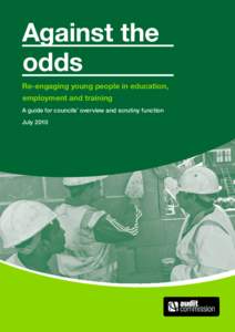 Against the odds Re-engaging young people in education, employment and training A guide for councils’ overview and scrutiny function July 2010