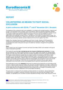 REPORT VOLUNTEERING AS MEANS TO FIGHT SOCIAL EXCLUSION A joint conference with EDYN, 7th and 8th November 2011, Brussels The objective of this conference was to put a spotlight on volunteers and volunteering policy in di