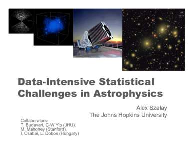 Data-Intensive Statistical Challenges in Astrophysics Alex Szalay The Johns Hopkins University Collaborators: T. Budavari, C-W Yip (JHU),