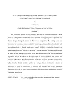 ALGORITHMS FOR SEMI-AUTOMATIC WEB SERVICE COMPOSITION: DATA MEDIATION AND SERVICE SUGGESTION by RUI WANG (Under the Direction of Eileen T. Kraemer and John A. Miller) ABSTRACT