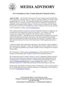 MEDIA ADVISORY 9/11 Commission to Close, Transfer Records to National Archives August 20, 2004 — The National Commission on Terrorist Attacks Upon the United StatesCommission) will close tomorrow, August 21, pur