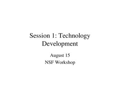 Session 1: Technology Development August 15 NSF Workshop  What problems are we trying to solve…