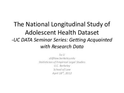The National Longitudinal Study of Adolescent Health Dataset -UC DATA Seminar Series: Getting Acquainted with Research Data Su Li 