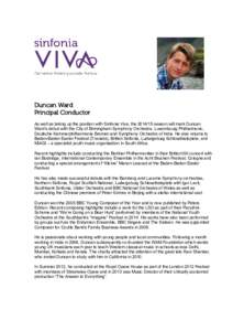 Duncan Ward Principal Conductor As well as taking up the position with Sinfonia Viva, theseason will mark Duncan Ward’s debut with the City of Birmingham Symphony Orchestra, Luxembourg Philharmonic, Deutsche K