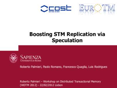 Boosting STM Replication via Speculation Roberto Palmieri, Paolo Romano, Francesco Quaglia, Luis Rodrigues  Roberto Palmieri – Workshop on Distributed Transactional Memory