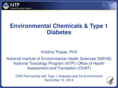 Environmental Chemicals & Type 1 Diabetes Kristina Thayer, PhD National Institute of Environmental Health Sciences (NIEHS) National Toxicology Program (NTP)/ Office of Health