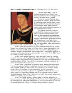 Henry VI, King of England and France (b: 6 December, 1421, d: 21 May, 1471) The only son of Henry V, one of England’s greatest Warrior-Kings, Prince Henry acceded to the thrones of England and France at the tender age 