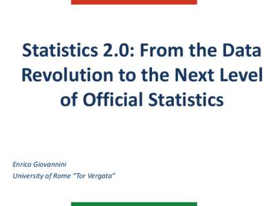 Statistics 2.0: From the Data Revolution to the Next Level of Official Statistics Enrico Giovannini University of Rome “Tor Vergata”