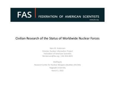 www.fas.org	
    Civilian	
  Research	
  of	
  the	
  Status	
  of	
  Worldwide	
  Nuclear	
  Forces	
  	
   Hans	
  M.	
  Kristensen	
   Director,	
  Nuclear	
  Informa@on	
  Project	
   Federa@on	
  