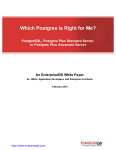 Which Postgres is Right for Me? PostgreSQL, Postgres Plus Standard Server, or Postgres Plus Advanced Server An EnterpriseDB White Paper for DBAs, Application Developers, and Enterprise Architects