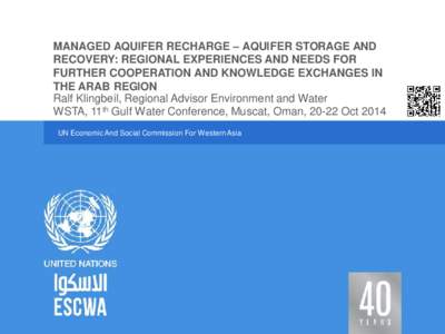 MANAGED AQUIFER RECHARGE – AQUIFER STORAGE AND RECOVERY: REGIONAL EXPERIENCES AND NEEDS FOR FURTHER COOPERATION AND KNOWLEDGE EXCHANGES IN THE ARAB REGION Ralf Klingbeil, Regional Advisor Environment and Water WSTA, 11