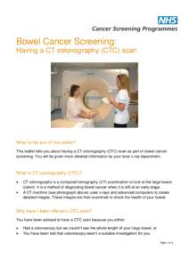 Bowel Cancer Screening: Having a CT colonography (CTC) scan What is the aim of this leaflet? This leaflet tells you about having a CT colonography (CTC) scan as part of bowel cancer screening. You will be given more deta